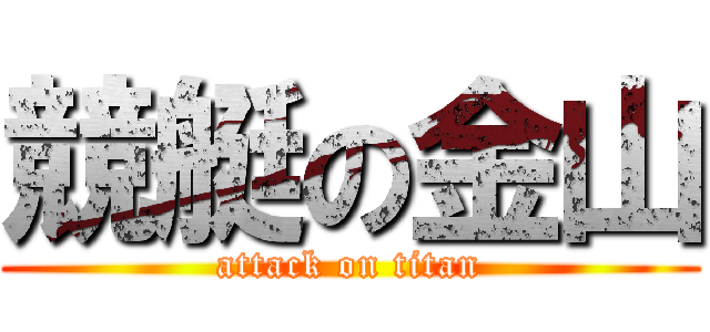 競艇の金山 (attack on titan)