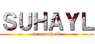 ＳＵＨＡＹＬ (is a poohead)