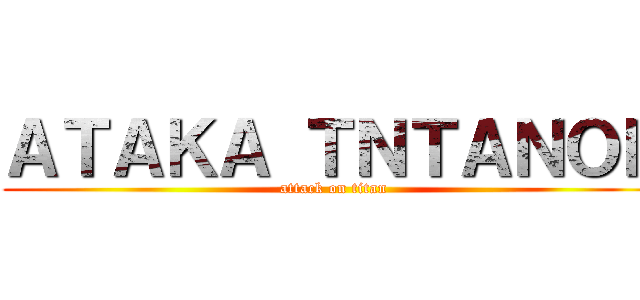 ＡＴＡＫＡ ＴＮＴＡＮＯＢ (attack on titan)