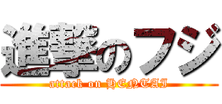 進撃のフジ (attack on HENTAI)