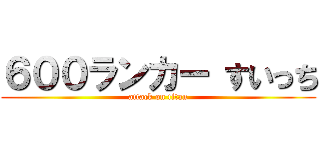 ６００ランカー すいっち (attack on titan)