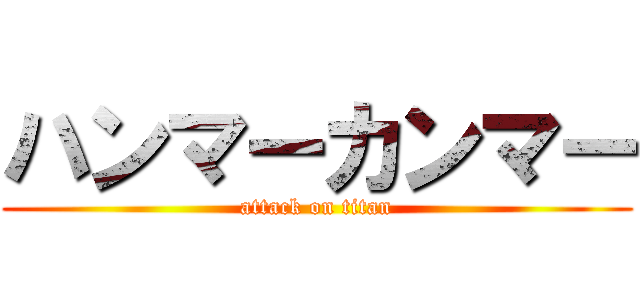 ハンマーカンマー (attack on titan)