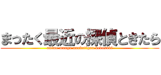 まったく最近の探偵ときたら (anime manga nankatigau kedosuki)