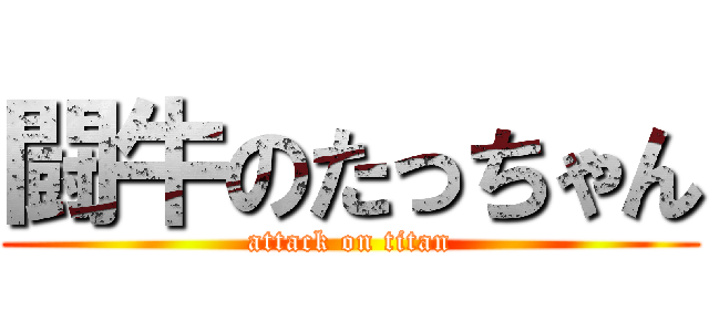 闘牛のたっちゃん (attack on titan)