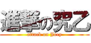 進撃の究乙 (attack on Joey)