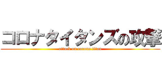 コロナタイタンズの攻撃 (attack on corona titan)