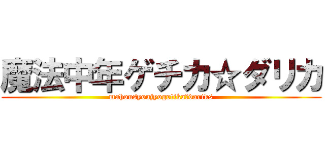 魔法中年ゲチカ☆ダリカ (mahousyoujyogetika☆dariks)