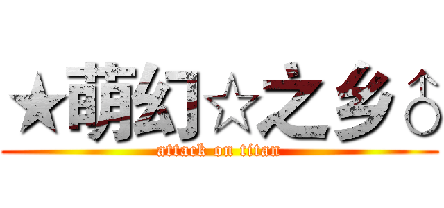 ★萌幻☆之乡♂ (attack on titan)
