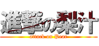 進撃の梨汁 (attack on Pear)