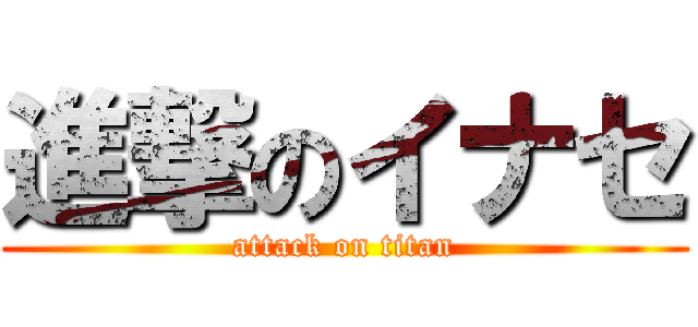 進撃のイナセ (attack on titan)