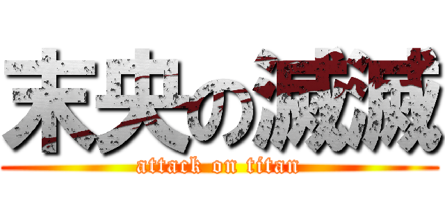 末央の滅滅 (attack on titan)