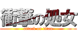 衝撃の処女 (attack on titan)