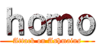 ｈｏｍｏ (Attack on Ashmains)