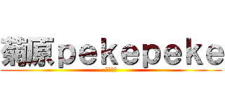 菊原ｐｅｋｅｐｅｋｅ (うまそう)