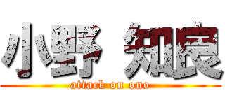 小野 知良 (attack on ono)