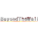 ＢｅｙｏｎｄＴｈｅＷａｌｌ (Athi)