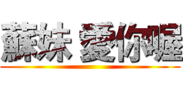 蘇妹 愛你喔 ()