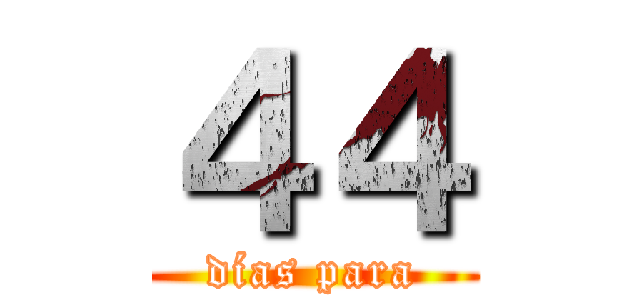 ４４ (días para)