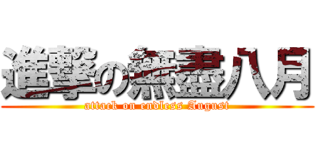 進撃の無盡八月 (attack on endless August)
