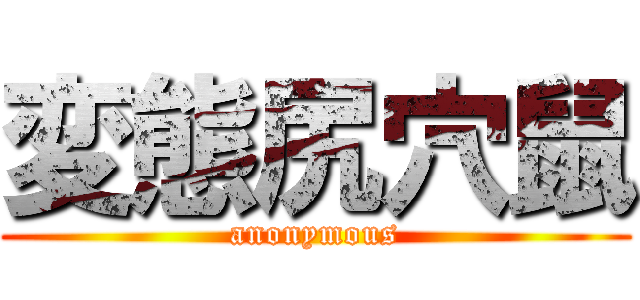 変態尻穴鼠 (anonymous)