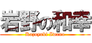 岩野の和幸 (Kazuyuki Iwano)