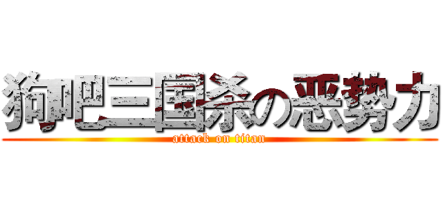 狗吧三国杀の恶势力 (attack on titan)