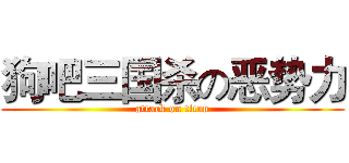 狗吧三国杀の恶势力 (attack on titan)