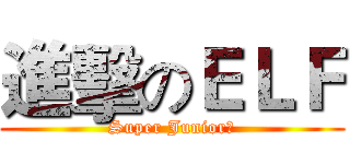 進擊のＥＬＦ (Super Junior♥)