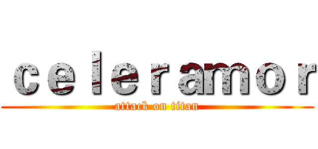 ｃｅｌｅｒａｍｏｒ (attack on titan)