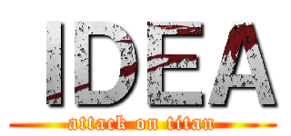 ＩＤＥＡ (attack on titan)