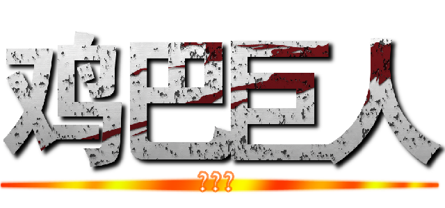 鸡巴巨人 (说啥啥)