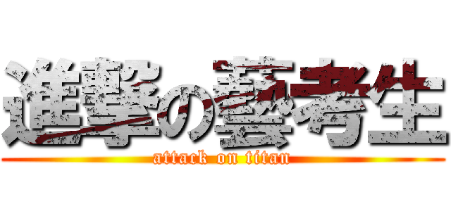 進撃の藝考生 (attack on titan)