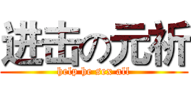 进击の元祈 (help he sex all)