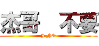 杰哥  不要 (J NO)