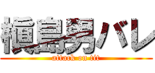 槇島男バレ (attack on tit)