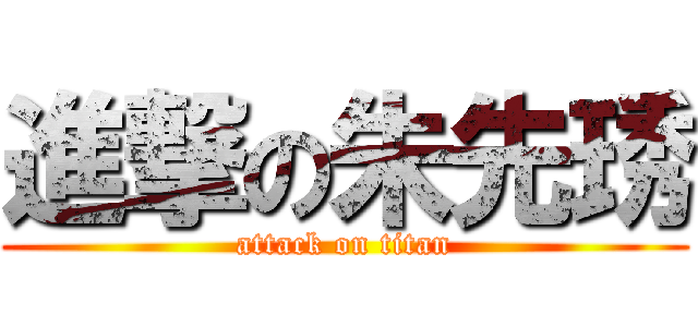 進撃の朱先琇 (attack on titan)