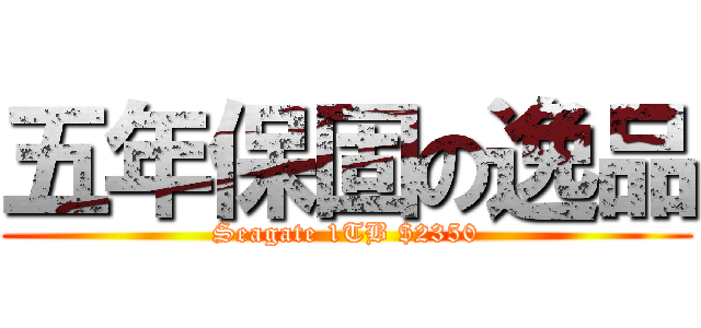 五年保固の逸品 (Seagate 1TB $2350)