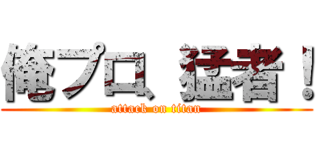 俺プロ、猛者！ (attack on titan)