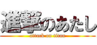 進撃のあたし (attack on titan)