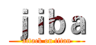 ｊｉｂａ (attack on titan)