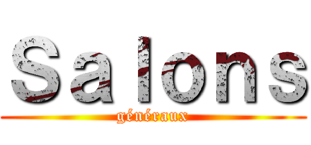Ｓａｌｏｎｓ (généraux)