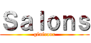 Ｓａｌｏｎｓ (généraux)