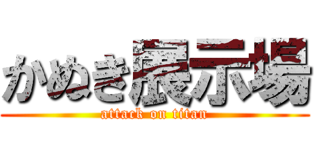 かぬき展示場 (attack on titan)