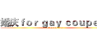 婚庆ｆｏｒ ｇａｙ ｃｏｕｐｅｌｅ (attack on titan)