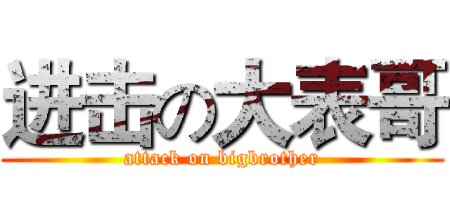进击の大表哥 (attack on bigbrother)