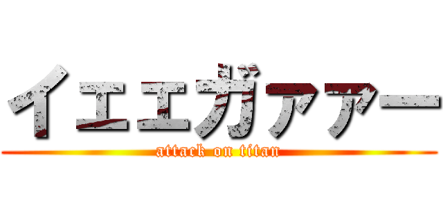 イェェガァァー (attack on titan)