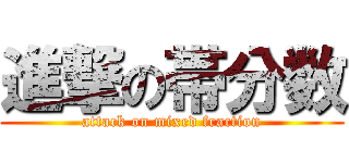 進撃の帯分数 (attack on mixed fraction)