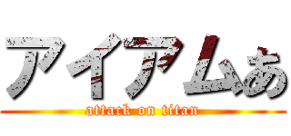 アイアムあ (attack on titan)