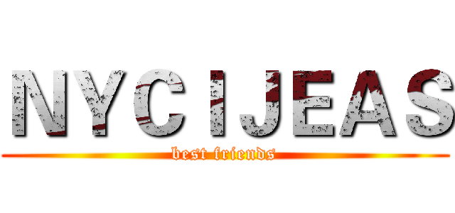ＮＹＣＩＪＥＡＳ (best friends)