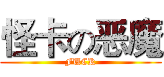 怪卡の恶魔 (FUCK)